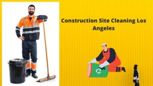 Construction Site Cleaning Los Angeles